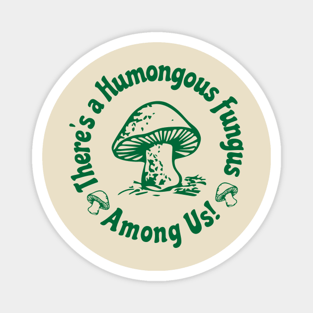 There Is a Humongous Fungus Among Us Magnet by Mike Ralph Creative